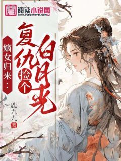 《明雅兰明九歌》小说阅读 嫡女归来：复仇捡个白月光小说